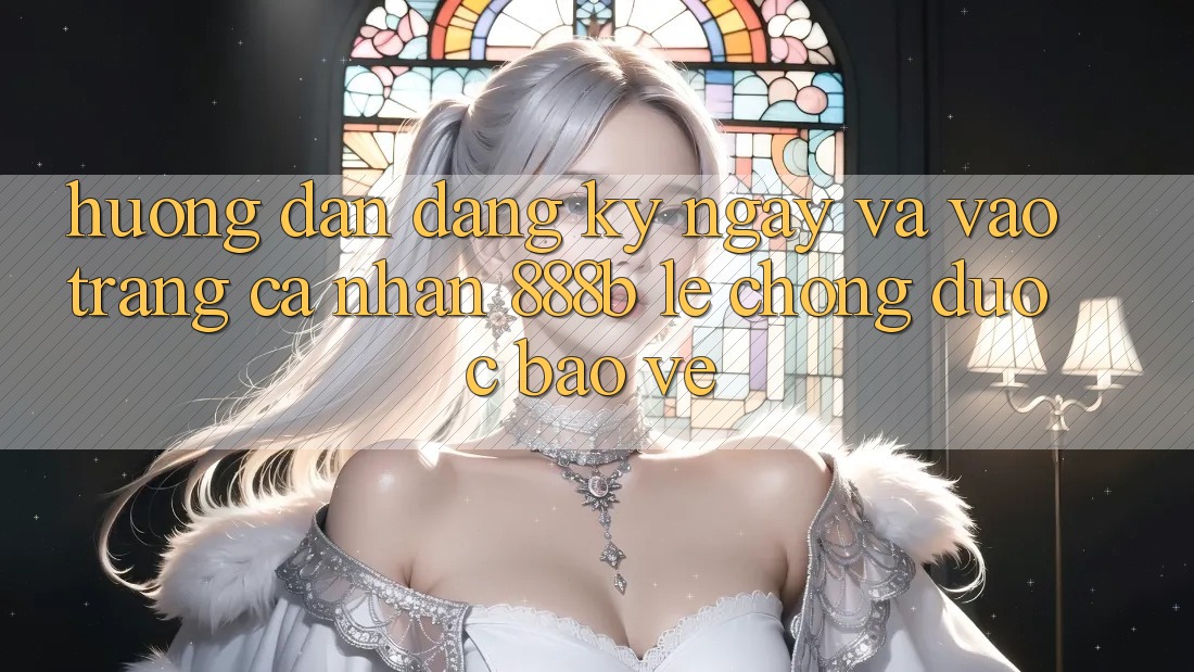 Hướng dẫn đăng ký ngay và vào trang cá nhân 888b lẹ chóng, được bảo vệ Hướng dẫn đăng ký ngay và vào trang cá nhân 888b lẹ chóng, được bảo vệ
