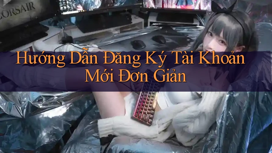 Hướng Dẫn Đăng Ký Tài Khoản Mới Đơn Giản Hướng Dẫn Đăng Ký Tài Khoản Mới Đơn Giản