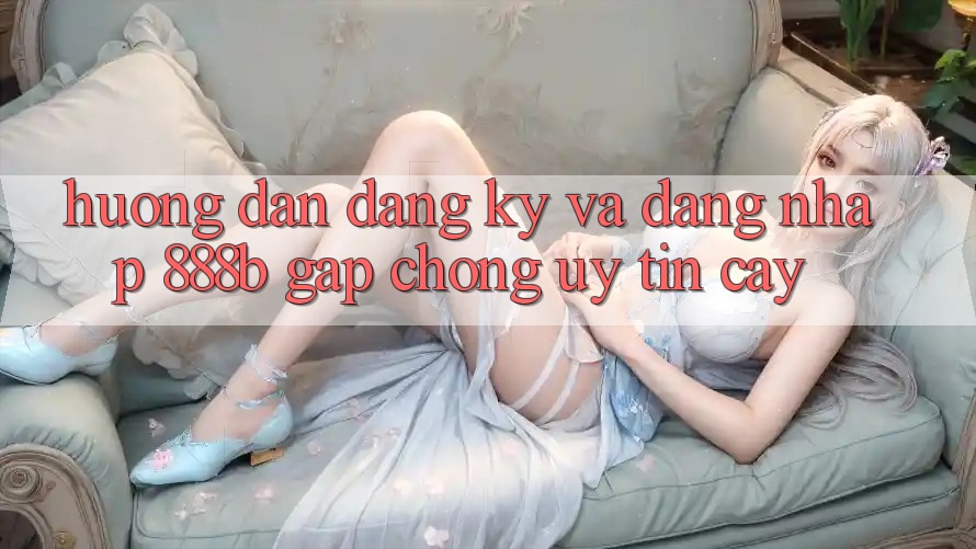 Hướng dẫn đăng ký và đăng nhập 888b gấp chóng, uy tín cậy Hướng dẫn đăng ký và đăng nhập 888b gấp chóng, uy tín cậy