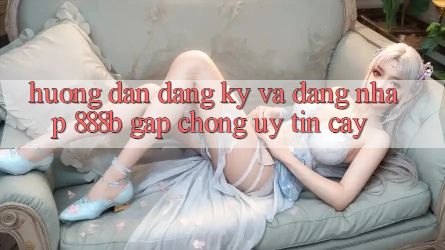 Hướng dẫn đăng ký và đăng nhập 888b gấp chóng, uy tín cậy Hướng dẫn đăng ký và đăng nhập 888b gấp chóng, uy tín cậy