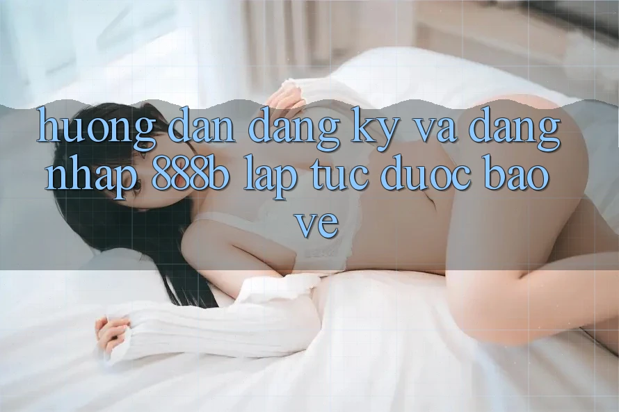 Hướng dẫn đăng ký và đăng nhập 888b lập tức, được bảo vệ Hướng dẫn đăng ký và đăng nhập 888b lập tức, được bảo vệ