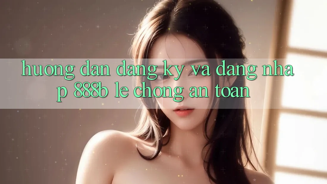 Hướng dẫn đăng ký và đăng nhập 888b lẹ chóng, an toàn Hướng dẫn đăng ký và đăng nhập 888b lẹ chóng, an toàn