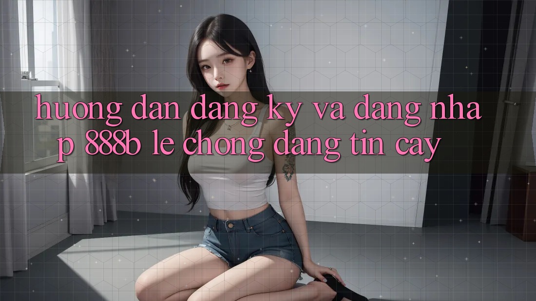 Hướng dẫn đăng ký và đăng nhập 888b lẹ chóng, đáng tin cậy Hướng dẫn đăng ký và đăng nhập 888b lẹ chóng, đáng tin cậy