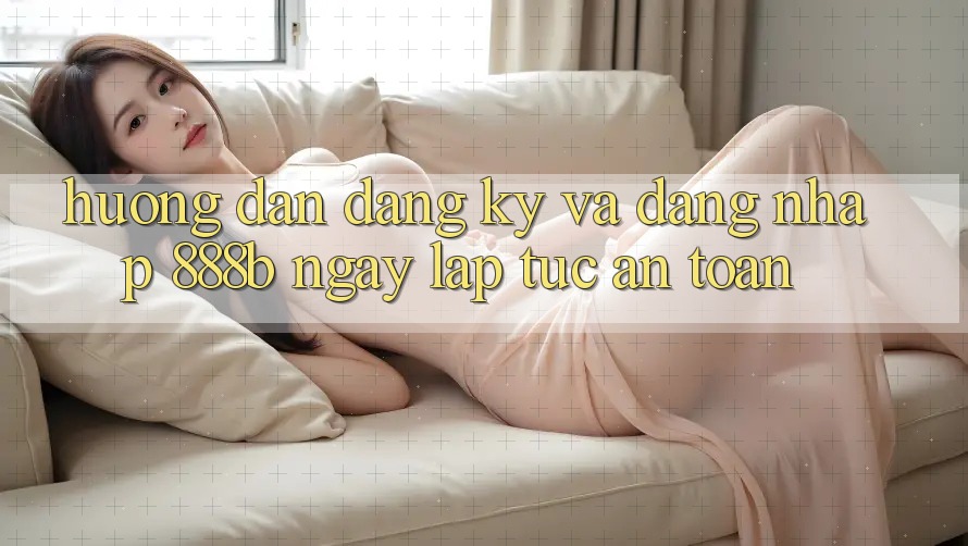 Hướng dẫn đăng ký và đăng nhập 888b ngay lập tức, an toàn