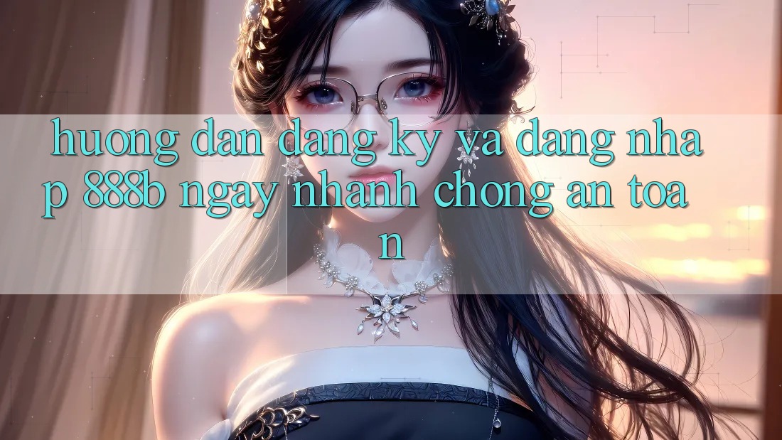 Hướng dẫn đăng ký và đăng nhập 888b ngay nhanh chóng, an toàn Hướng dẫn đăng ký và đăng nhập 888b ngay nhanh chóng, an toàn