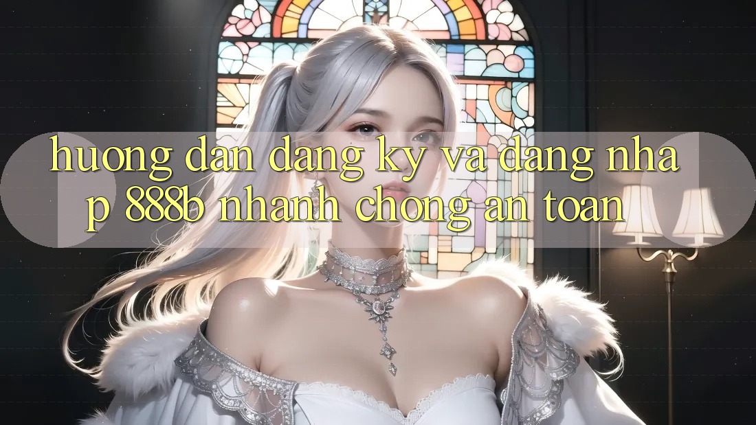 Hướng dẫn đăng ký và đăng nhập 888b nhanh chóng, an toàn