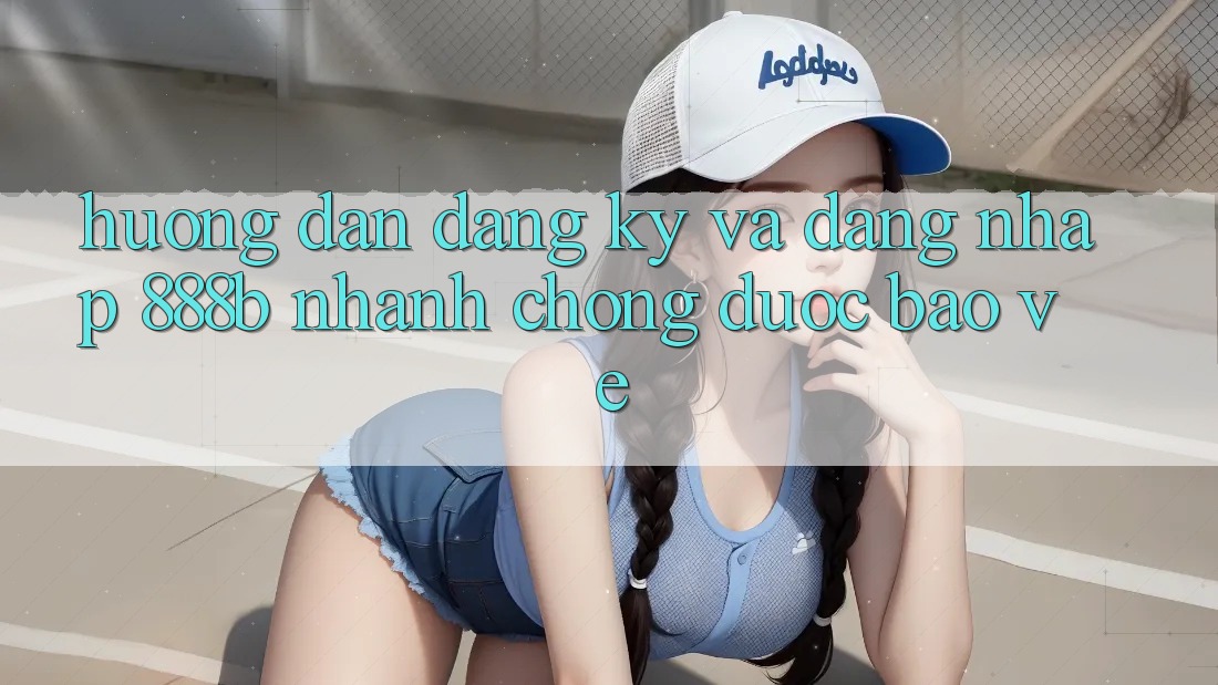 Hướng dẫn đăng ký và đăng nhập 888b nhanh chóng, được bảo vệ Hướng dẫn đăng ký và đăng nhập 888b nhanh chóng, được bảo vệ