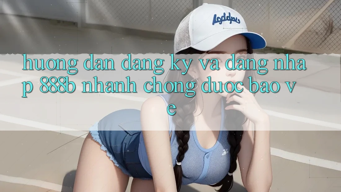 Hướng dẫn đăng ký và đăng nhập 888b nhanh chóng, được bảo vệ Hướng dẫn đăng ký và đăng nhập 888b nhanh chóng, được bảo vệ