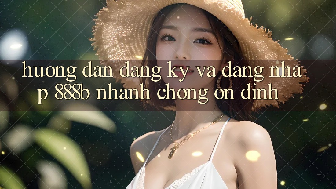 Hướng dẫn đăng ký và đăng nhập 888b nhanh chóng, ổn định Hướng dẫn đăng ký và đăng nhập 888b nhanh chóng, ổn định