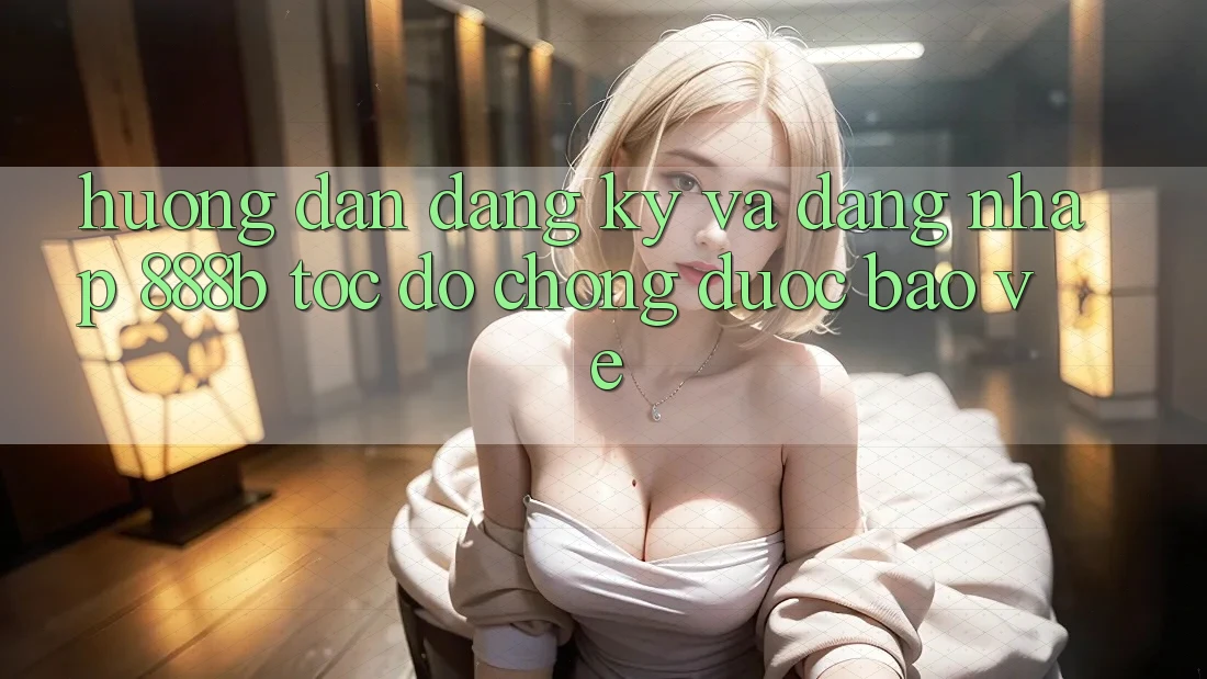 Hướng dẫn đăng ký và đăng nhập 888b tốc độ chóng, được bảo vệ Hướng dẫn đăng ký và đăng nhập 888b tốc độ chóng, được bảo vệ