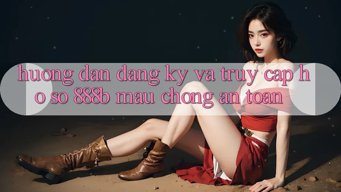Hướng dẫn đăng ký và truy cập hồ sơ 888b mau chóng, an toàn Hướng dẫn đăng ký và truy cập hồ sơ 888b mau chóng, an toàn