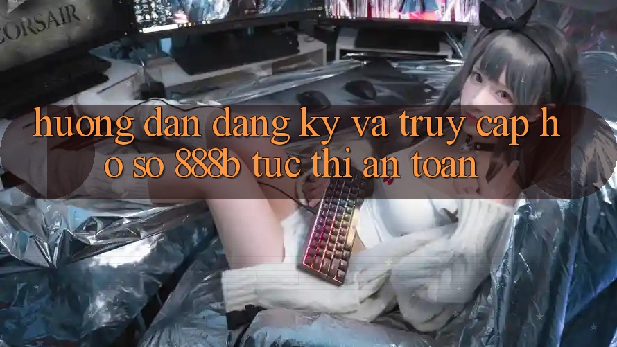 Hướng dẫn đăng ký và truy cập hồ sơ 888b tức thì, an toàn Hướng dẫn đăng ký và truy cập hồ sơ 888b tức thì, an toàn