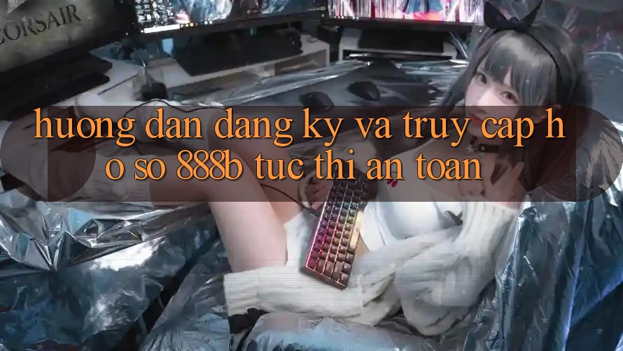 Hướng dẫn đăng ký và truy cập hồ sơ 888b tức thì, an toàn Hướng dẫn đăng ký và truy cập hồ sơ 888b tức thì, an toàn