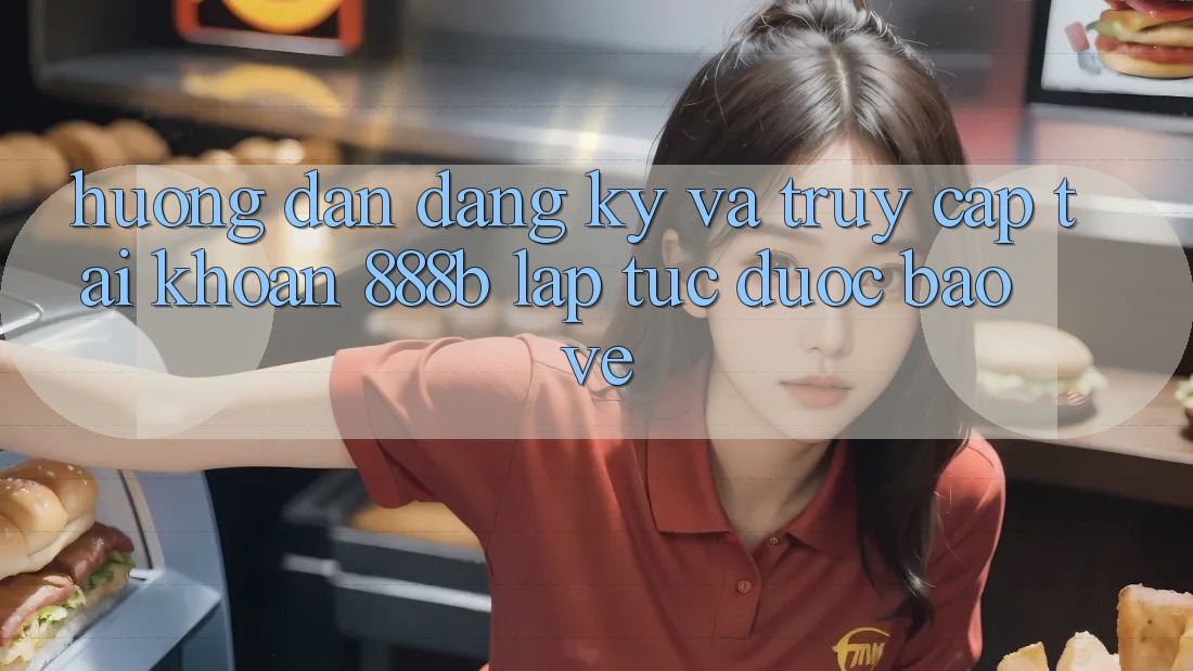 Hướng dẫn đăng ký và truy cập tài khoản 888b lập tức, được bảo vệ Hướng dẫn đăng ký và truy cập tài khoản 888b lập tức, được bảo vệ