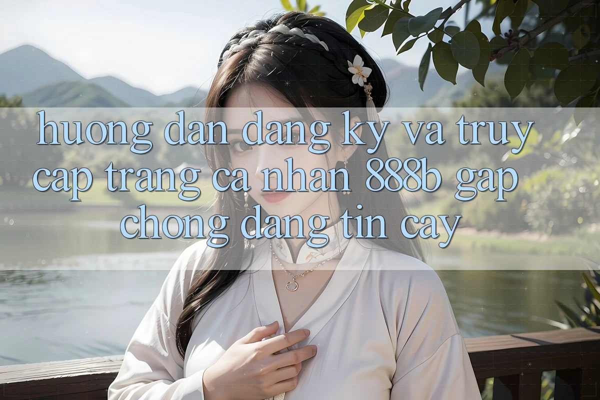Hướng dẫn đăng ký và truy cập trang cá nhân 888b gấp chóng, đáng tin cậy