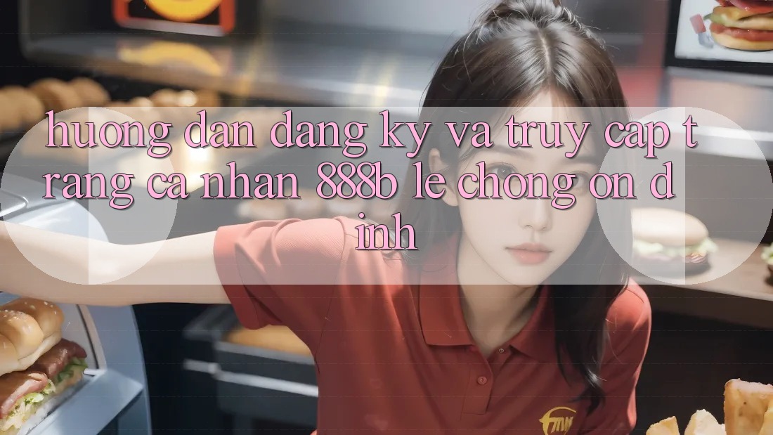 Hướng dẫn đăng ký và truy cập trang cá nhân 888b lẹ chóng, ổn định Hướng dẫn đăng ký và truy cập trang cá nhân 888b lẹ chóng, ổn định