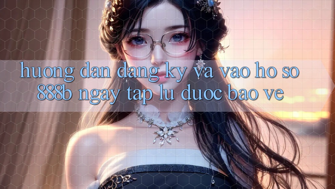 Hướng dẫn đăng ký và vào hồ sơ 888b ngay tắp lự, được bảo vệ Hướng dẫn đăng ký và vào hồ sơ 888b ngay tắp lự, được bảo vệ