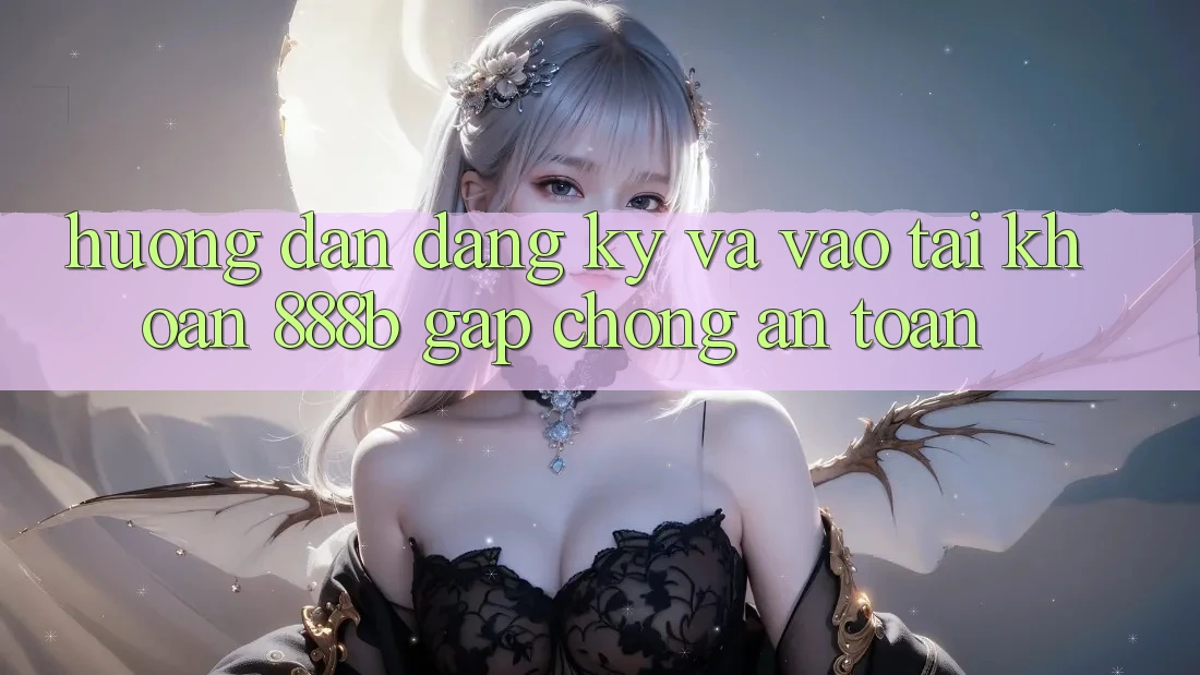 Hướng dẫn đăng ký và vào tài khoản 888b gấp chóng, an toàn Hướng dẫn đăng ký và vào tài khoản 888b gấp chóng, an toàn