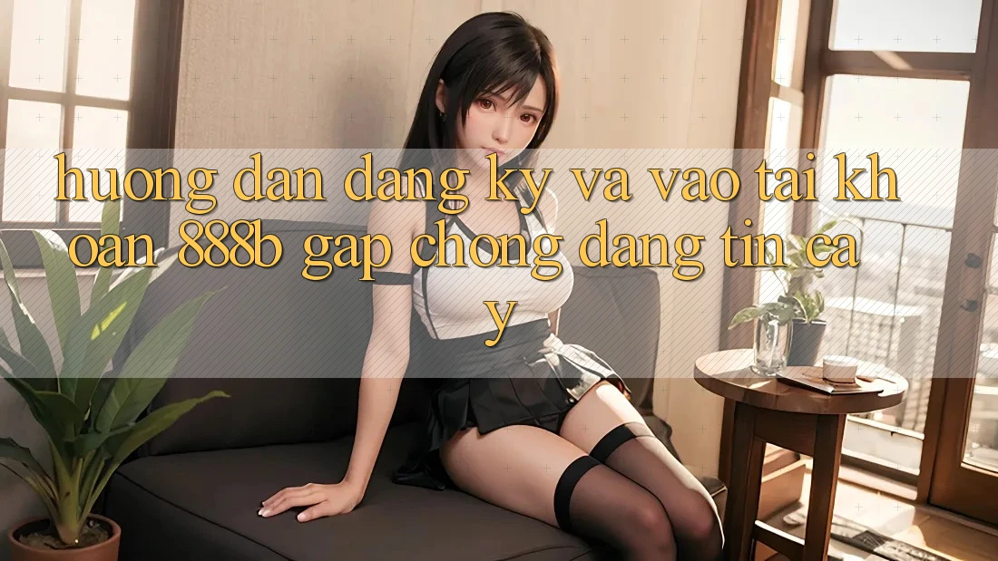 Hướng dẫn đăng ký và vào tài khoản 888b gấp chóng, đáng tin cậy Hướng dẫn đăng ký và vào tài khoản 888b gấp chóng, đáng tin cậy