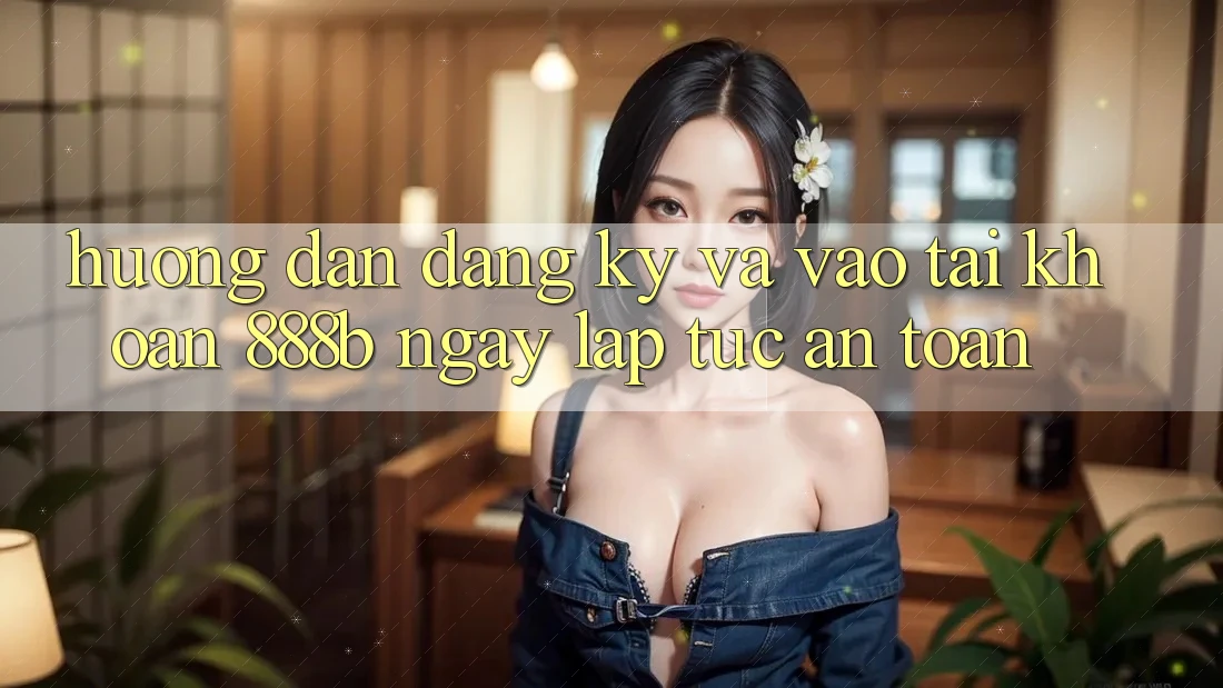 Hướng dẫn đăng ký và vào tài khoản 888b ngay lập tức, an toàn Hướng dẫn đăng ký và vào tài khoản 888b ngay lập tức, an toàn