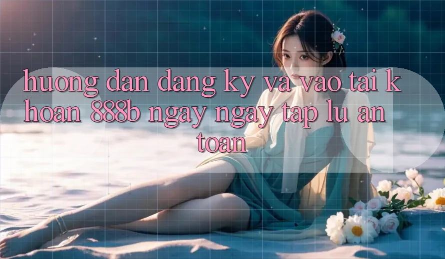 Hướng dẫn đăng ký và vào tài khoản 888b ngay ngay tắp lự, an toàn Hướng dẫn đăng ký và vào tài khoản 888b ngay ngay tắp lự, an toàn