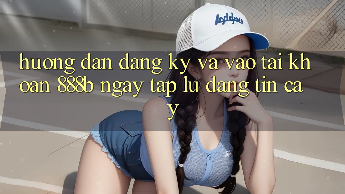 Hướng dẫn đăng ký và vào tài khoản 888b ngay tắp lự, đáng tin cậy Hướng dẫn đăng ký và vào tài khoản 888b ngay tắp lự, đáng tin cậy