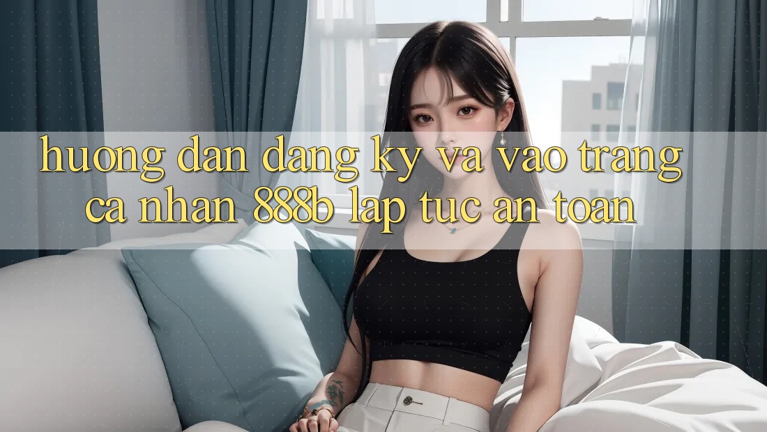 Hướng dẫn đăng ký và vào trang cá nhân 888b lập tức, an toàn Hướng dẫn đăng ký và vào trang cá nhân 888b lập tức, an toàn