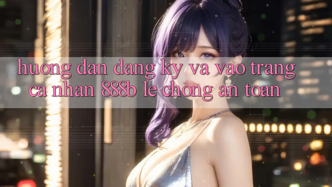 Hướng dẫn đăng ký và vào trang cá nhân 888b lẹ chóng, an toàn Hướng dẫn đăng ký và vào trang cá nhân 888b lẹ chóng, an toàn