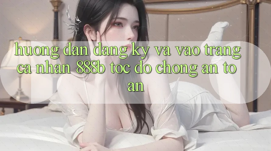 Hướng dẫn đăng ký và vào trang cá nhân 888b tốc độ chóng, an toàn Hướng dẫn đăng ký và vào trang cá nhân 888b tốc độ chóng, an toàn