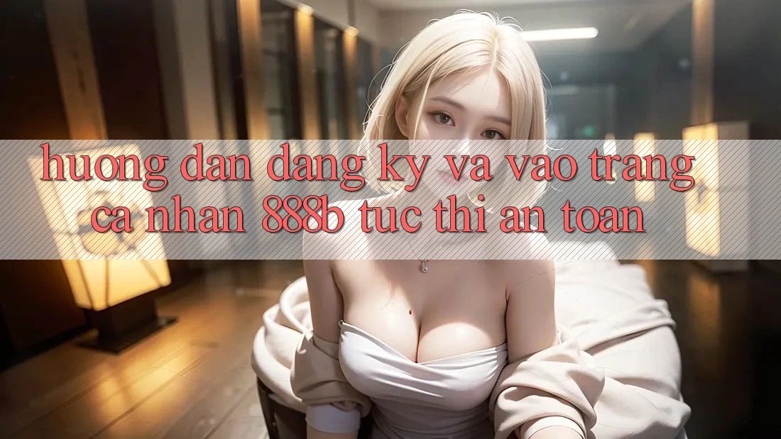 Hướng dẫn đăng ký và vào trang cá nhân 888b tức thì, an toàn Hướng dẫn đăng ký và vào trang cá nhân 888b tức thì, an toàn