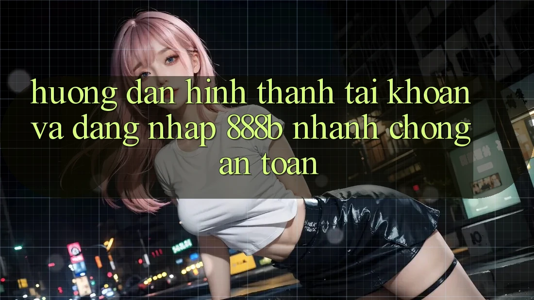 Hướng dẫn hình thành tài khoản và đăng nhập 888b nhanh chóng, an toàn Hướng dẫn hình thành tài khoản và đăng nhập 888b nhanh chóng, an toàn