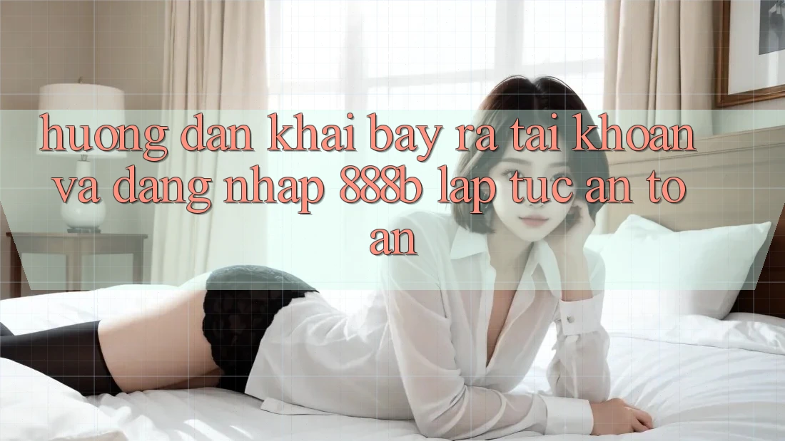 Hướng dẫn khai bày ra tài khoản và đăng nhập 888b lập tức, an toàn Hướng dẫn khai bày ra tài khoản và đăng nhập 888b lập tức, an toàn