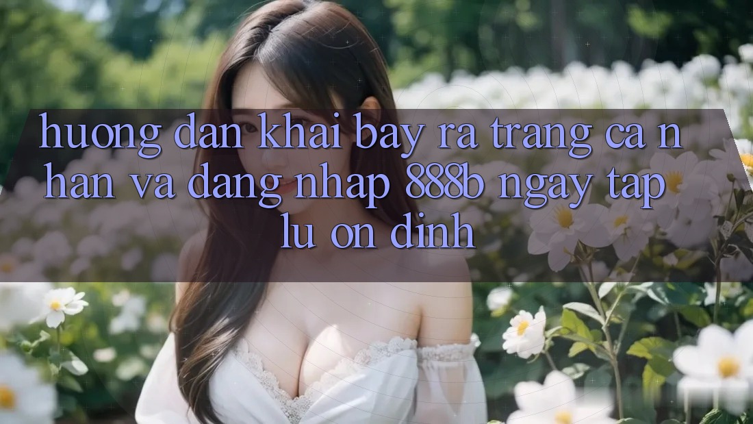 Hướng dẫn khai bày ra trang cá nhân và đăng nhập 888b ngay tắp lự, ổn định Hướng dẫn khai bày ra trang cá nhân và đăng nhập 888b ngay tắp lự, ổn định