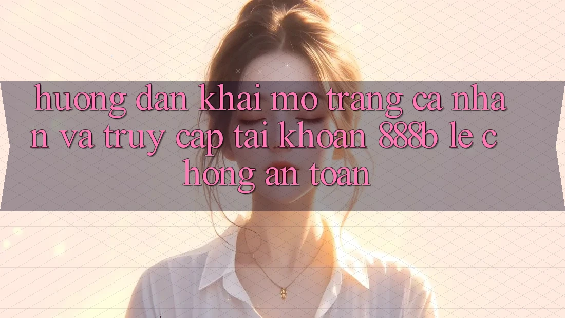 Hướng dẫn khai mở trang cá nhân và truy cập tài khoản 888b lẹ chóng, an toàn