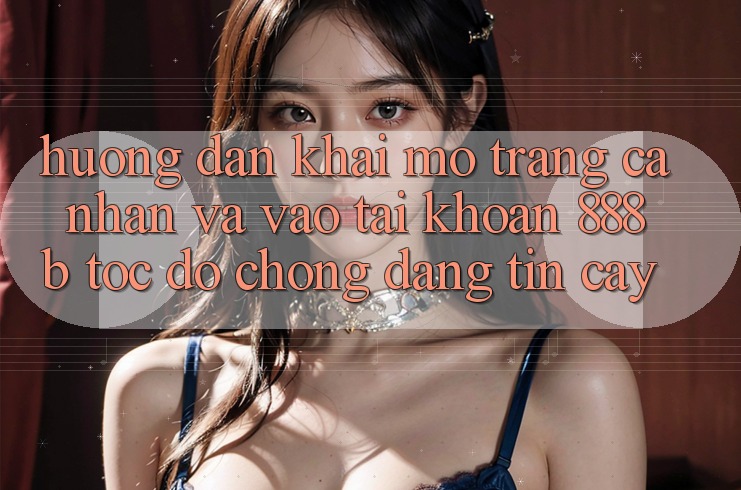 Hướng dẫn khai mở trang cá nhân và vào tài khoản 888b tốc độ chóng, đáng tin cậy Hướng dẫn khai mở trang cá nhân và vào tài khoản 888b tốc độ chóng, đáng tin cậy