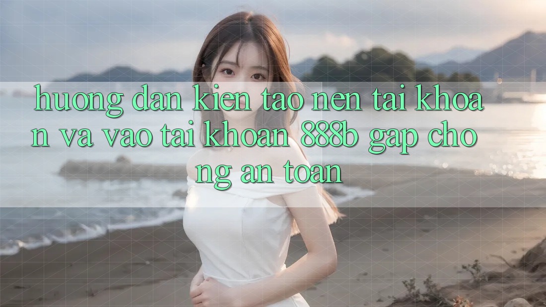 Hướng dẫn kiến tạo nên tài khoản và vào tài khoản 888b gấp chóng, an toàn Hướng dẫn kiến tạo nên tài khoản và vào tài khoản 888b gấp chóng, an toàn