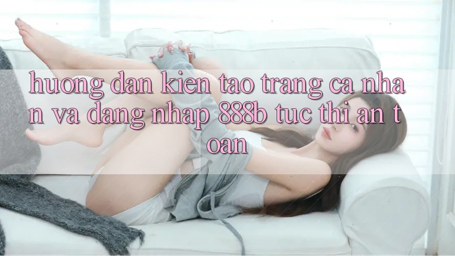 Hướng dẫn kiến tạo trang cá nhân và đăng nhập 888b tức thì, an toàn Hướng dẫn kiến tạo trang cá nhân và đăng nhập 888b tức thì, an toàn