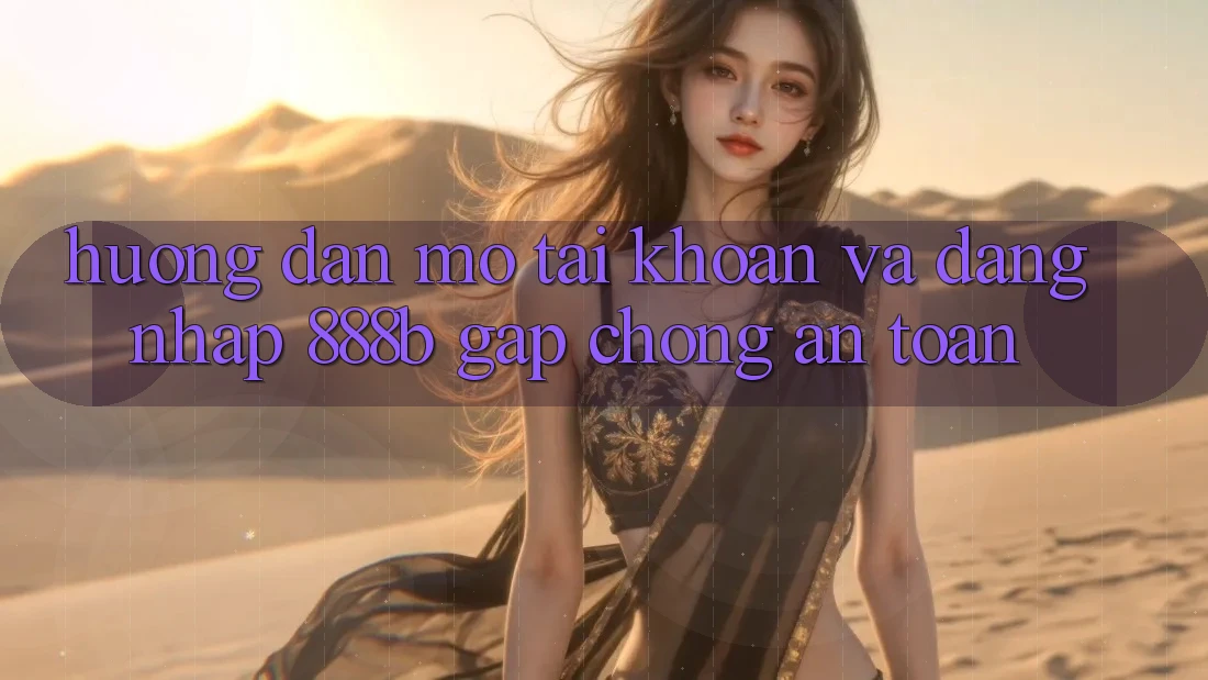 Hướng dẫn mở tài khoản và đăng nhập 888b gấp chóng, an toàn