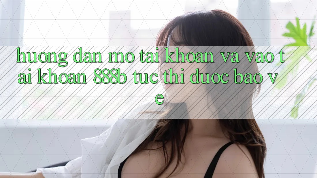 Hướng dẫn mở tài khoản và vào tài khoản 888b tức thì, được bảo vệ Hướng dẫn mở tài khoản và vào tài khoản 888b tức thì, được bảo vệ
