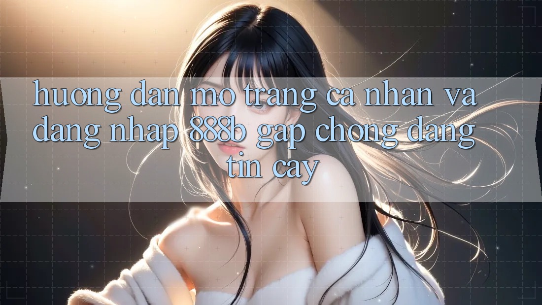 Hướng dẫn mở trang cá nhân và đăng nhập 888b gấp chóng, đáng tin cậy Hướng dẫn mở trang cá nhân và đăng nhập 888b gấp chóng, đáng tin cậy