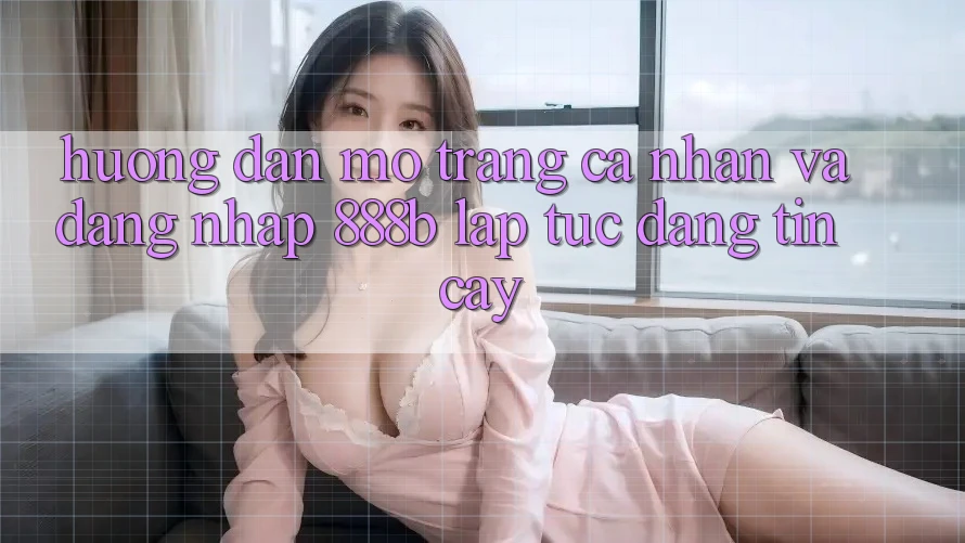 Hướng dẫn mở trang cá nhân và đăng nhập 888b lập tức, đáng tin cậy Hướng dẫn mở trang cá nhân và đăng nhập 888b lập tức, đáng tin cậy