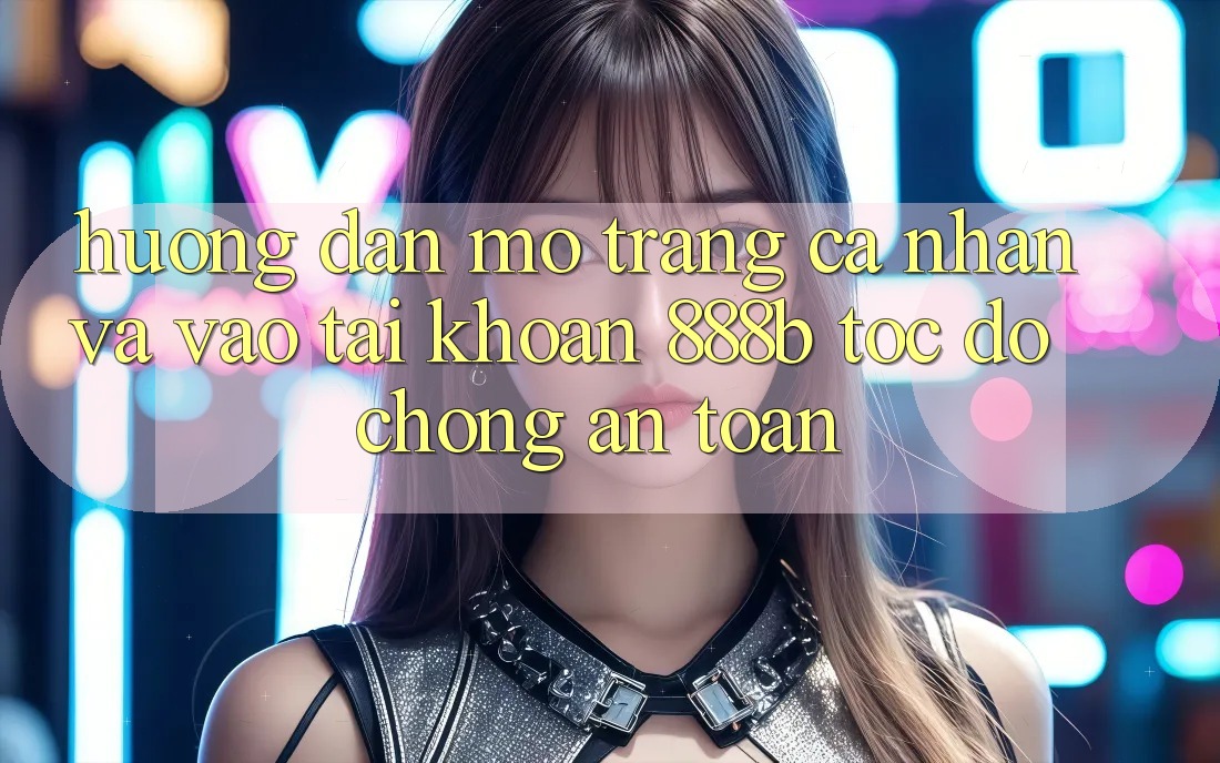 Hướng dẫn mở trang cá nhân và vào tài khoản 888b tốc độ chóng, an toàn Hướng dẫn mở trang cá nhân và vào tài khoản 888b tốc độ chóng, an toàn