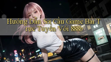 hướng dẫn soi cầu game bài trực tuyến với 888b