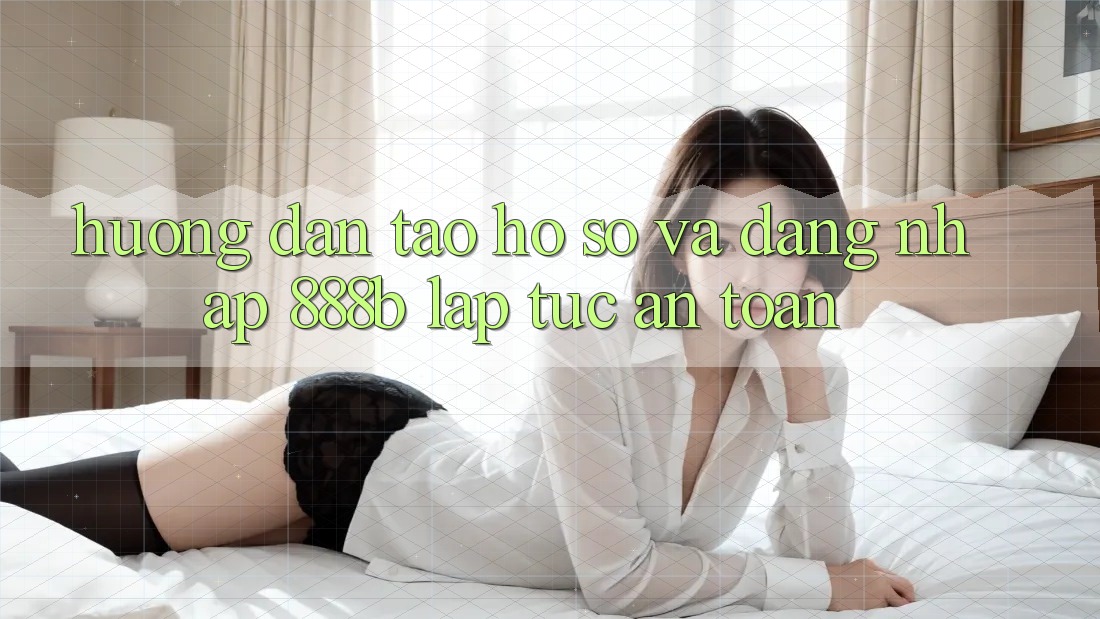 Hướng dẫn tạo hồ sơ và đăng nhập 888b lập tức, an toàn Hướng dẫn tạo hồ sơ và đăng nhập 888b lập tức, an toàn