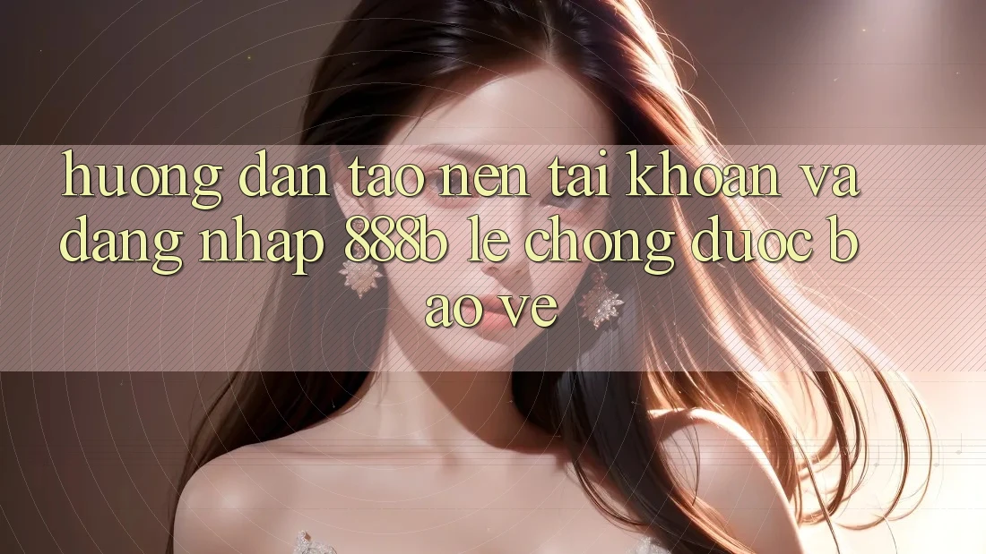 Hướng dẫn tạo nên tài khoản và đăng nhập 888b lẹ chóng, được bảo vệ Hướng dẫn tạo nên tài khoản và đăng nhập 888b lẹ chóng, được bảo vệ