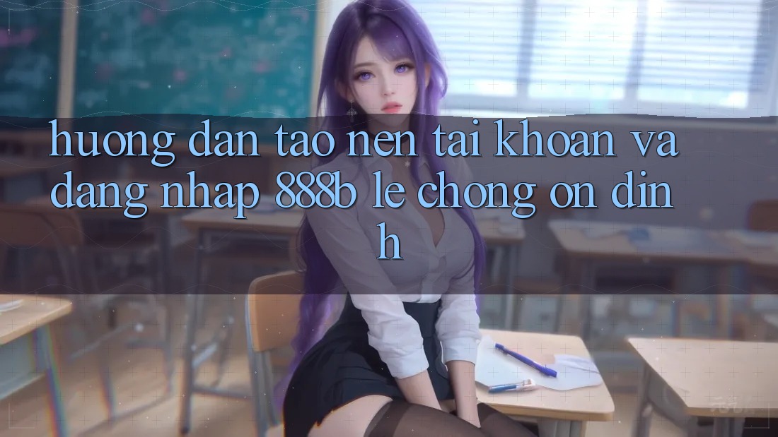 Hướng dẫn tạo nên tài khoản và đăng nhập 888b lẹ chóng, ổn định Hướng dẫn tạo nên tài khoản và đăng nhập 888b lẹ chóng, ổn định