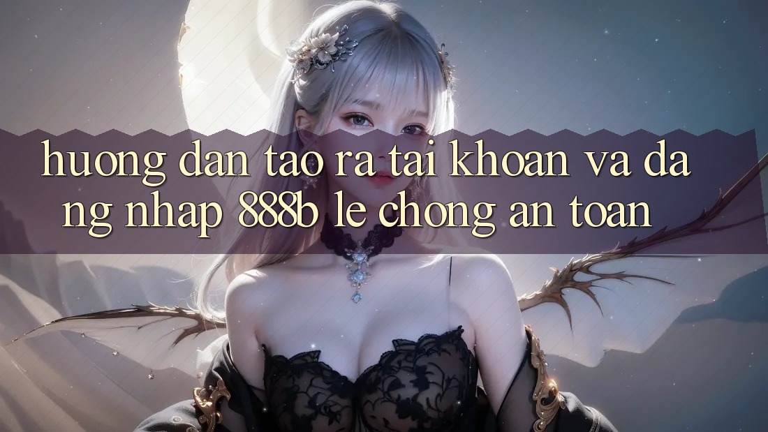 Hướng dẫn tạo ra tài khoản và đăng nhập 888b lẹ chóng, an toàn Hướng dẫn tạo ra tài khoản và đăng nhập 888b lẹ chóng, an toàn