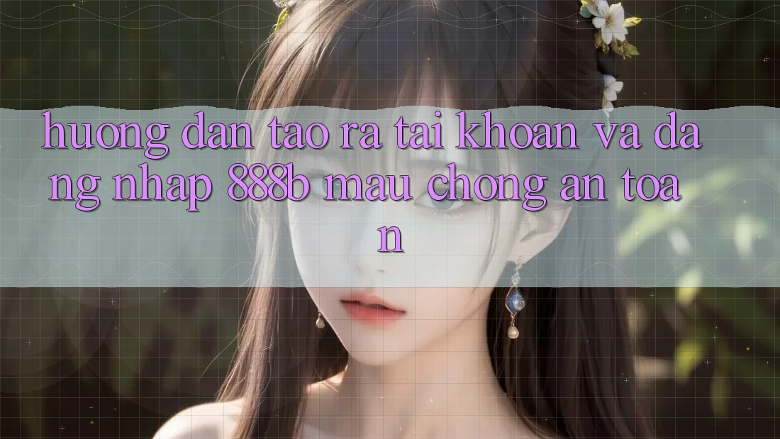Hướng dẫn tạo ra tài khoản và đăng nhập 888b mau chóng, an toàn Hướng dẫn tạo ra tài khoản và đăng nhập 888b mau chóng, an toàn
