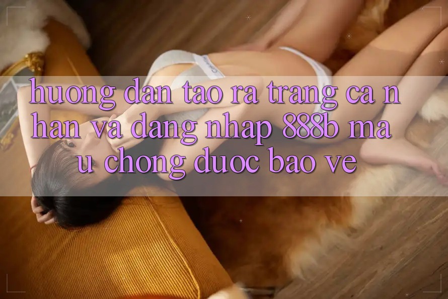 Hướng dẫn tạo ra trang cá nhân và đăng nhập 888b mau chóng, được bảo vệ Hướng dẫn tạo ra trang cá nhân và đăng nhập 888b mau chóng, được bảo vệ