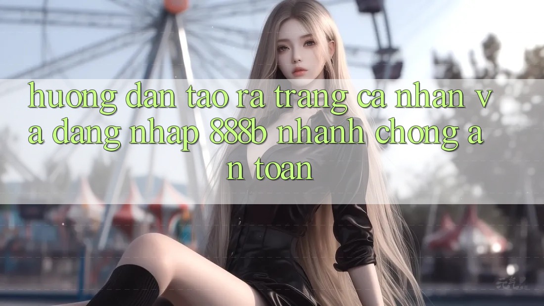 Hướng dẫn tạo ra trang cá nhân và đăng nhập 888b nhanh chóng, an toàn Hướng dẫn tạo ra trang cá nhân và đăng nhập 888b nhanh chóng, an toàn